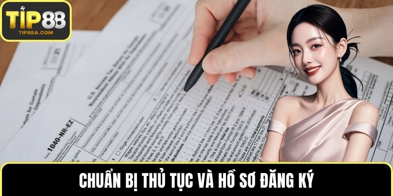 Chuẩn bị thủ tục và hồ sơ đăng ký