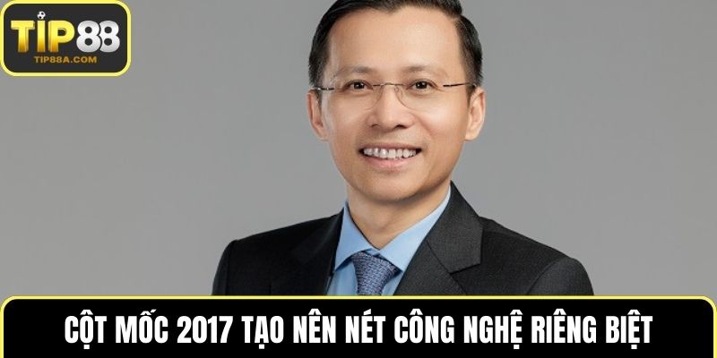 Cột mốc 2017 tạo nên nét công nghệ riêng biệt