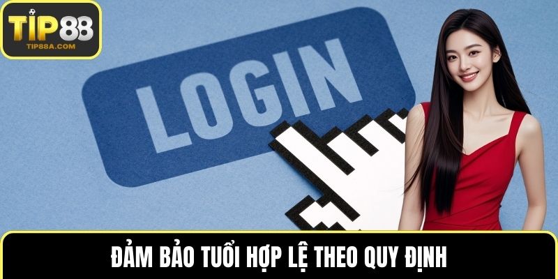 Đảm bảo tuổi hợp lệ theo quy định
