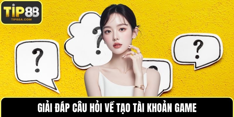 Giải đáp câu hỏi về tạo tài khoản game
