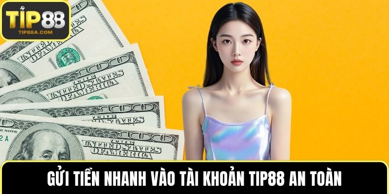 Gửi tiền nhanh vào tài khoản TIP88 an toàn