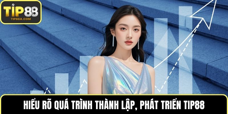 Hiểu rõ quá trình thành lập, phát triển TIP88