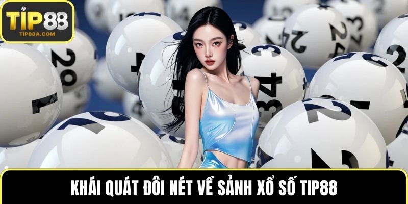 Khái quát đôi nét về sảnh xổ số TIP88