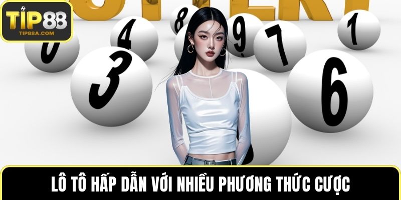 Lô tô hấp dẫn với nhiều phương thức cược