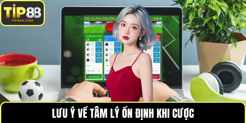 Lưu ý về tâm lý ổn định khi cược
