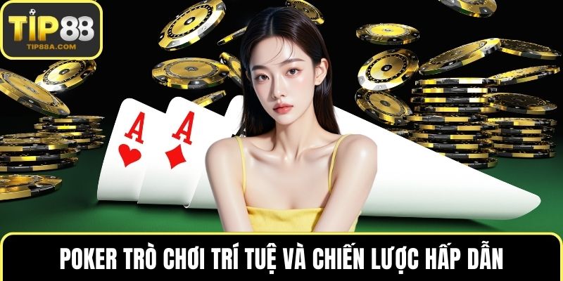 Poker trò chơi trí tuệ và chiến lược hấp dẫn