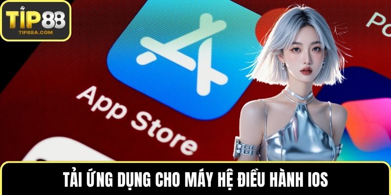 Tải ứng dụng cho máy hệ điều hành iOS