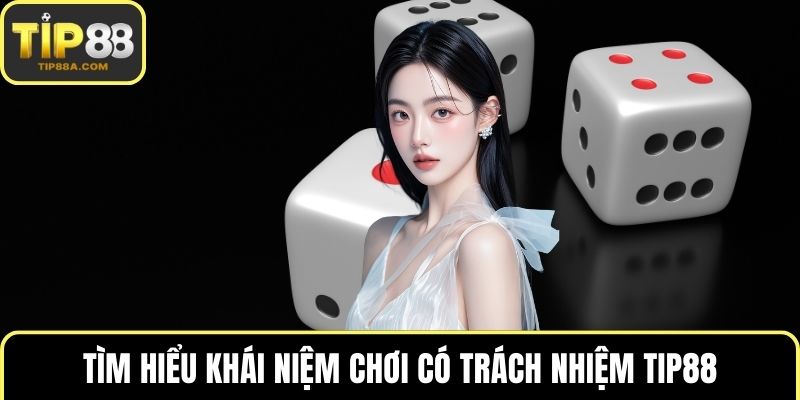 Tìm hiểu khái niệm chơi có trách nhiệm TIP88