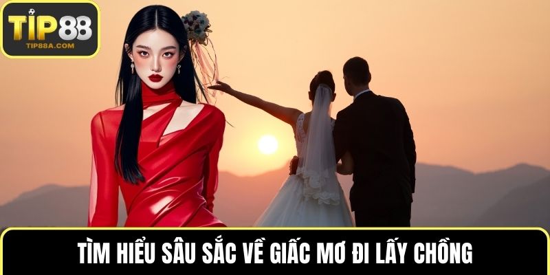 Tìm hiểu sâu sắc về giấc mơ đi lấy chồng