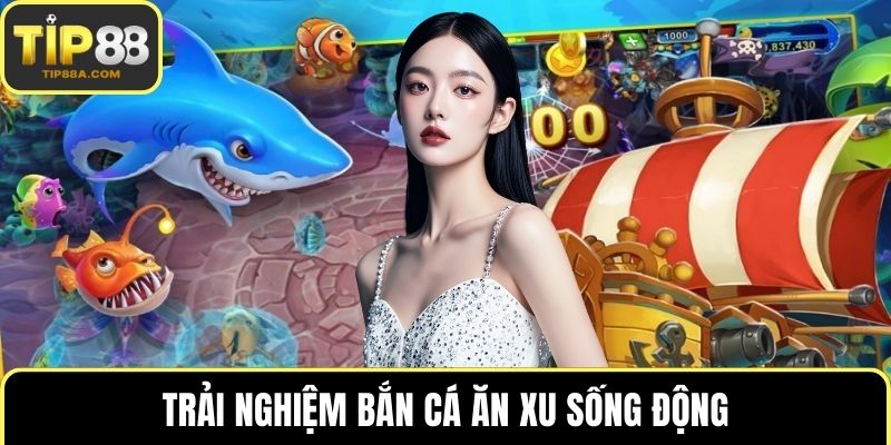 Bắn cá ăn xu với trải nghiệm sống động