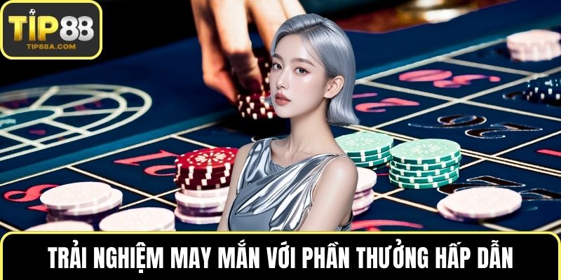 Trải nghiệm may mắn với phần thưởng hấp dẫn